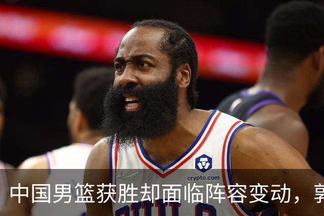 中国男篮获胜却面临阵容变动，郭士强作出艰难决定，球迷感慨